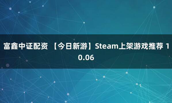 富鑫中证配资 【今日新游】Steam上架游戏推荐 10.06